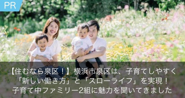 住むなら泉区 横浜市泉区は 子育てしやすく 新しい働き方 と スローライフ を実現できるまち 都内や湘南にもアクセス良好 子育てスポット あそび場も充実の泉区で子育て中のファミリー2組に魅力を聞いてきました Pr 横浜 湘南で子供と遊ぶ あそびい